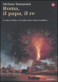 Roma, il Papa, il Re. L'unità d'Italia e il crollo dello Stato Pontificio - Stefano Tomassini - Libro Il Saggiatore 2011, La cultura | Libraccio.it