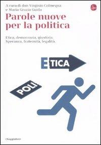 Parole nuove per la politica. Etica, democrazia, giustizia. Speranza, fraternità, legalità  - Libro Il Saggiatore 2011, La cultura | Libraccio.it