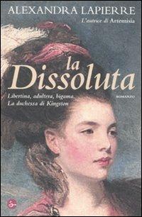 La dissoluta. Libertina, adultera, bigama. La duchessa di Kingston - Alexandra Lapierre - Libro Il Saggiatore 2011, Narrativa | Libraccio.it