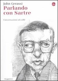 Parlando con Sartre. Conversazioni al caffè - John Gerassi - Libro Il Saggiatore 2012, La cultura | Libraccio.it