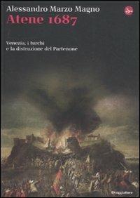 Atene 1687. Venezia, i turchi e la distruzione del Partenone - Alessandro Marzo Magno - Libro Il Saggiatore 2011, La cultura | Libraccio.it