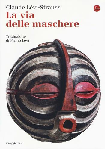 La via delle maschere - Claude Lévi-Strauss - Libro Il Saggiatore 2016, La cultura | Libraccio.it