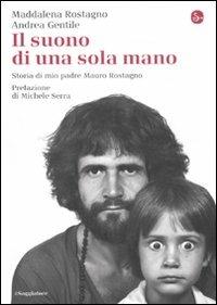 Il suono di una sola mano. Storia di mio padre Mauro Rostagno - Maddalena Rostagno, Andrea Gentile - Libro Il Saggiatore 2011, La cultura | Libraccio.it