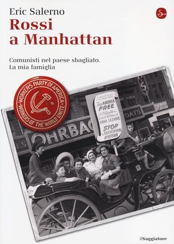 Rossi a Manhattan. Comunisti nel paese sbagliato. La mia famiglia - Eric Salerno - Libro Il Saggiatore 2013, La cultura | Libraccio.it