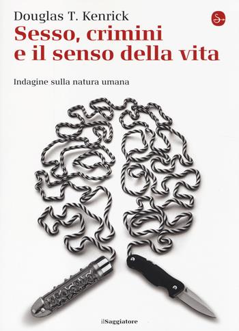 Sesso, crimini e il senso della vita. Indagine sulla natura umana - Douglas T. Kenrick - Libro Il Saggiatore 2014, La cultura | Libraccio.it