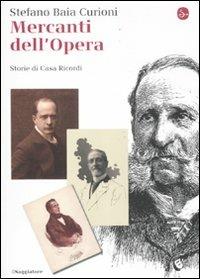 Mercanti dell'opera. Storie di Casa Ricordi - Stefano Baia Curioni - Libro Il Saggiatore 2011, La cultura | Libraccio.it