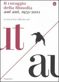 Il coraggio della filosofia. Aut aut, 1951-2011  - Libro Il Saggiatore 2011, La cultura. Saggi | Libraccio.it