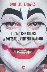 L'uomo che riuscì a fottere un'intera nazione - Gabriele Ferraresi - Libro Il Saggiatore 2012, Narrativa | Libraccio.it