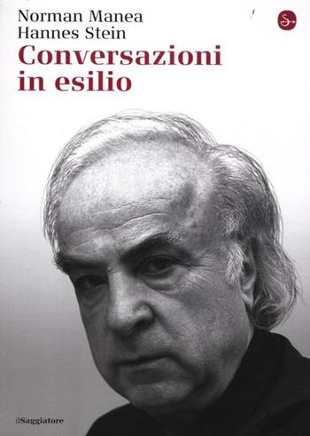 Conversazioni in esilio - Norman Manea, Hannes Stein - Libro Il Saggiatore 2012, La cultura | Libraccio.it