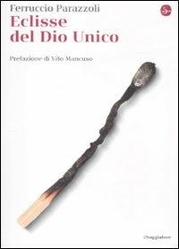 Eclisse del Dio unico - Ferruccio Parazzoli - Libro Il Saggiatore 2012, La cultura | Libraccio.it