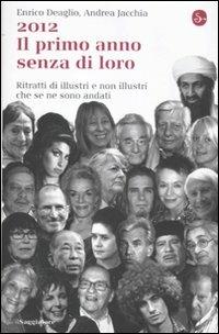 2012. Il primo anno senza di loro. Ritratti di illustri e non illustri che se ne sono andati - Enrico Deaglio, Andrea Jacchia - Libro Il Saggiatore 2012, La cultura | Libraccio.it