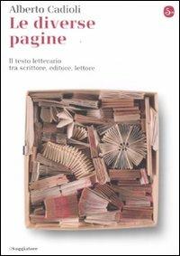 Le diverse pagine. Il testo letterario tra scrittore, editore, lettore - Alberto Cadioli - Libro Il Saggiatore 2012, La cultura | Libraccio.it