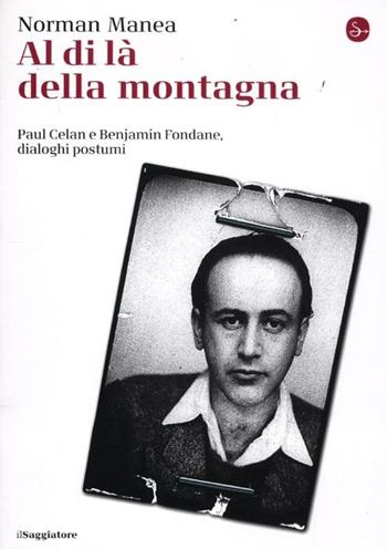 Al di là della montagna, Paul Celan e Benjamin Fondane, Dialoghi postumi - Norman Manea - Libro Il Saggiatore 2012, La cultura | Libraccio.it