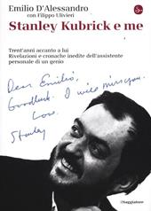 Stanley Kubrick e me. Trent'anni accanto a lui. Rivelazioni e cronache inedite dell'assistente personale di un genio