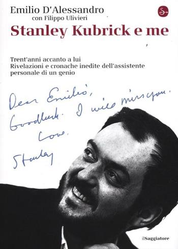 Stanley Kubrick e me. Trent'anni accanto a lui. Rivelazioni e cronache inedite dell'assistente personale di un genio - Emilio D'Alessandro, Filippo Ulivieri - Libro Il Saggiatore 2012, La cultura | Libraccio.it