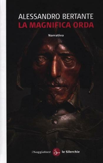 La magnifica orda - Alessandro Bertante - Libro Il Saggiatore 2012, Le silerchie | Libraccio.it