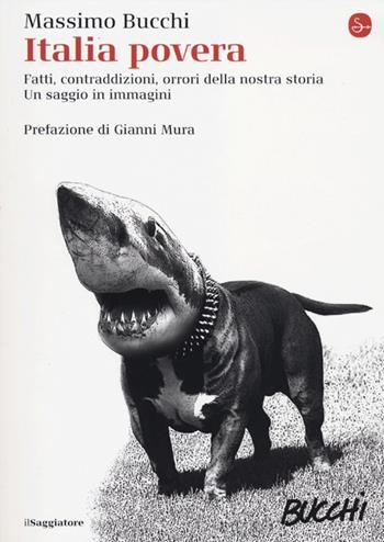 Italia povera. Fatti, contraddizioni, orrori della nostra storia. Un saggio in immagini. Ediz. illustrata - Massimo Bucchi - Libro Il Saggiatore 2012, La cultura | Libraccio.it