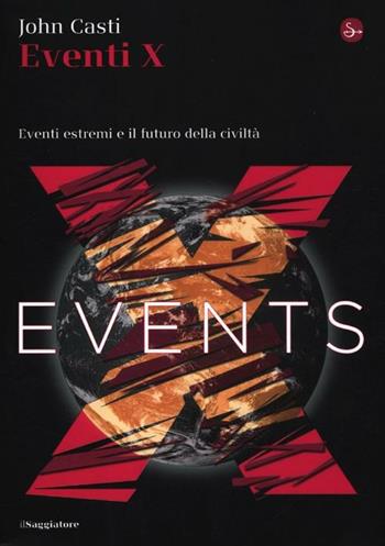 Eventi X. Eventi estremi e il futuro della civiltà - John L. Casti - Libro Il Saggiatore 2012, La cultura | Libraccio.it