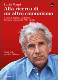 Alla ricerca di un altro comunismo - Lucio Magri - Libro Il Saggiatore 2012, La cultura | Libraccio.it