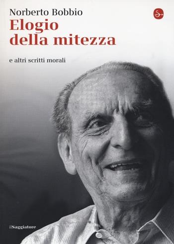 Elogio della mitezza e altri scritti morali - Norberto Bobbio - Libro Il Saggiatore 2014, La cultura | Libraccio.it