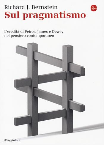 Sul pragmatismo. L'eredità di Peirce, James e Dewey nel pensiero contemporaneo - Richard J. Bernstein - Libro Il Saggiatore 2015, La cultura | Libraccio.it