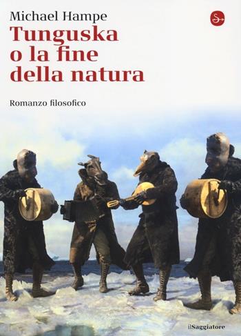 Tunguska o la fine della natura. Romanzo filosofico - Michael Hampe - Libro Il Saggiatore 2013, La cultura | Libraccio.it