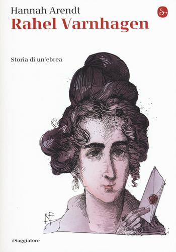 Rahel Varnhagen. Storia di un'ebrea - Hannah Arendt - Libro Il Saggiatore 2017, La piccola cultura | Libraccio.it