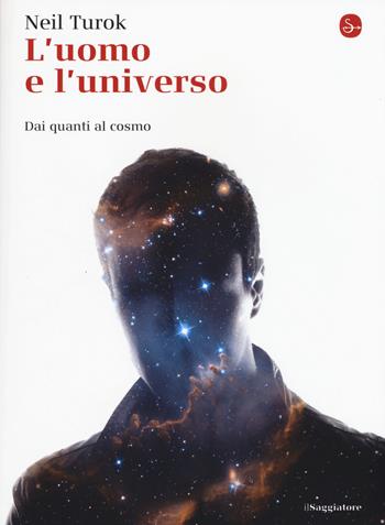 L'uomo e l'universo. Dai quanti al cosmo - Neil Turok - Libro Il Saggiatore 2015, La cultura | Libraccio.it