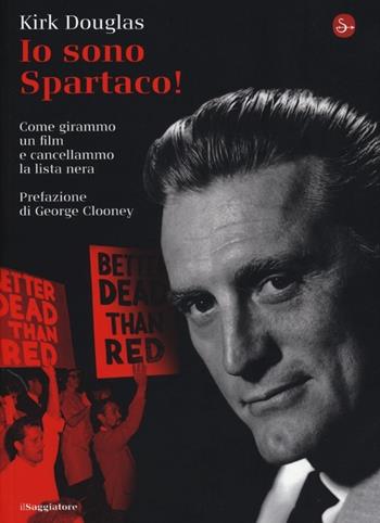 Io sono Spartaco! Come girammo un film e cancellammo la lista nera - Kirk Douglas - Libro Il Saggiatore 2013, La cultura | Libraccio.it