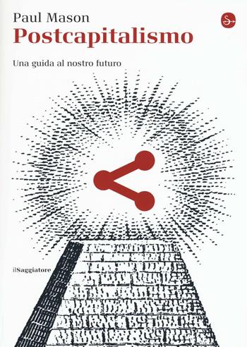 Postcapitalismo. Una guida al nostro futuro - Paul Mason - Libro Il Saggiatore 2016, La cultura | Libraccio.it