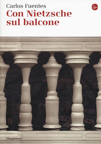 Con Nietzsche sul balcone - Carlos Fuentes - Libro Il Saggiatore 2017, La piccola cultura | Libraccio.it