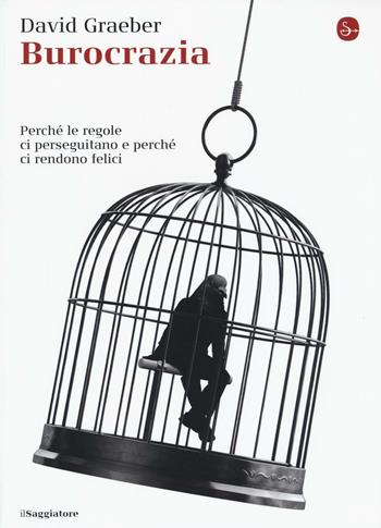 Burocrazia. Perché le regole ci perseguitano e perché ci rendono felici - David Graeber - Libro Il Saggiatore 2016, La cultura | Libraccio.it