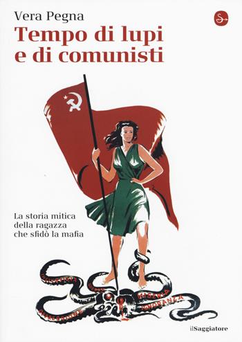 Tempo di lupi e di comunisti. La storia mitica della ragazza che sfidò la mafia - Vera Pegna - Libro Il Saggiatore 2015, La piccola cultura | Libraccio.it