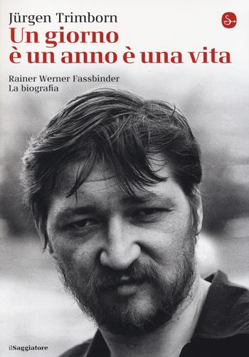 Un giorno è un anno è una vita. Rainer Werner Fassbinder. La biografia - Jürgen Trimborn - Libro Il Saggiatore 2014, La cultura | Libraccio.it