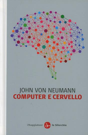 Computer e cervello - John von Neumann - Libro Il Saggiatore 2014, Biblioteca delle Silerchie | Libraccio.it