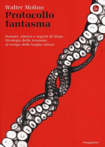 Protocollo fantasma. Dossier, silenzi e segreti di Stato. Strategia della tensione al tempo delle larghe intese - Walter Molino - Libro Il Saggiatore 2013, La cultura | Libraccio.it