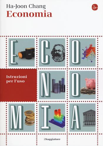 Economia. Istruzioni per l'uso - Ha-Joon Chang - Libro Il Saggiatore 2015, La piccola cultura | Libraccio.it