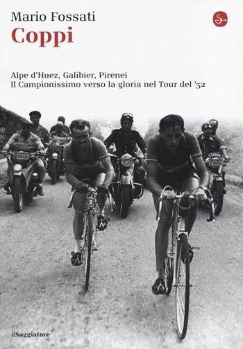 Coppi. Alpe d'Huez, Galibier, Pirenei. Il campionissimo verso la gloria nel Tour del '52 - Mario Fossati - Libro Il Saggiatore 2014, La piccola cultura | Libraccio.it