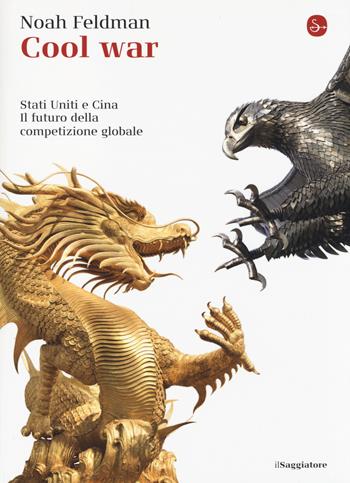 Cool war. Stati Uniti e Cina. Il futuro della competizione globale - Noah Feldman - Libro Il Saggiatore 2014, La cultura | Libraccio.it