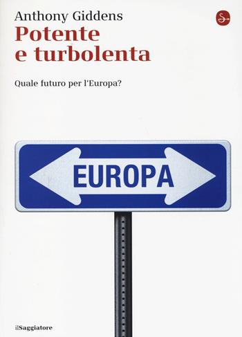 Potente e turbolenta. Quale futuro per l'Europa? - Anthony Giddens - Libro Il Saggiatore 2014, La cultura | Libraccio.it