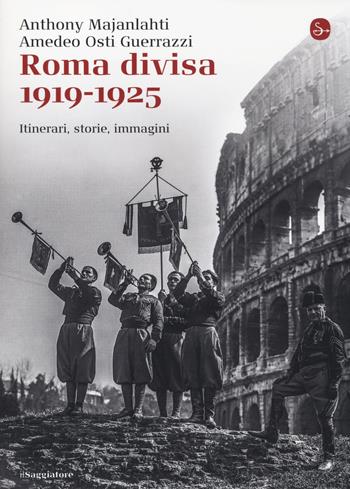 Roma divisa. 1919-1925. Itinerari, storie, immagini - Anthony Majanlahti, Amedeo Osti Guerrazzi - Libro Il Saggiatore 2014, La cultura | Libraccio.it