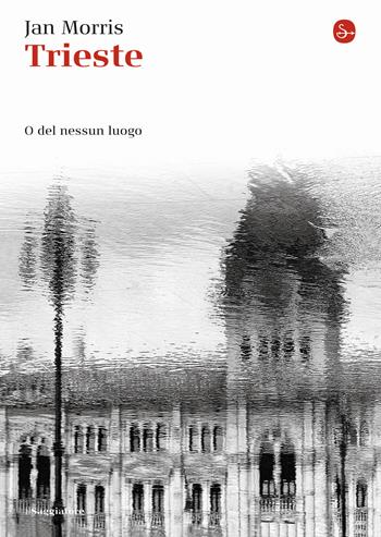 Trieste. O del nessun luogo - Jan Morris - Libro Il Saggiatore 2014 | Libraccio.it