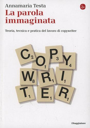 La parola immaginata. Teoria, tecnica e pratica del lavoro di copywriter - Annamaria Testa - Libro Il Saggiatore 2014, La piccola cultura | Libraccio.it