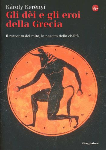 Gli dei e gli eroi della Grecia - Károly Kerényi - Libro Il Saggiatore 2014, La piccola cultura | Libraccio.it