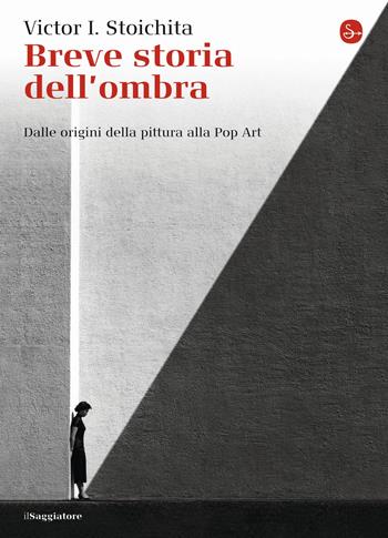 Breve storia dell'ombra. Dalle origini della pittura alla Pop Art - Victor I. Stoichita - Libro Il Saggiatore 2015, La piccola cultura | Libraccio.it