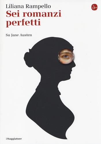 Sei romanzi perfetti. Su Jane Austen - Liliana Rampello - Libro Il Saggiatore 2014, La piccola cultura | Libraccio.it