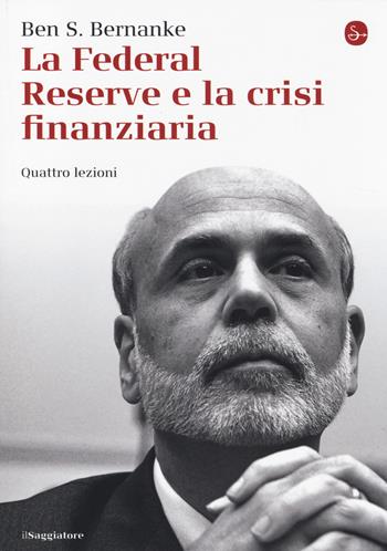 La Federal Reserve e la crisi finanziaria. Quattro lezioni - Ben S. Bernanke - Libro Il Saggiatore 2014, La piccola cultura | Libraccio.it