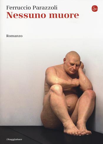 Nessuno muore - Ferruccio Parazzoli - Libro Il Saggiatore 2014, La cultura | Libraccio.it
