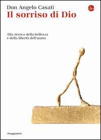 Il sorriso di Dio. Alla ricerca della bellezza e della libertà dell'uomo - Angelo Casati - Libro Il Saggiatore 2014, La cultura | Libraccio.it
