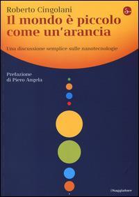 Il mondo è piccolo come un'arancia. Una discussione semplice sulle nanotecnologie - Roberto Cingolani - Libro Il Saggiatore 2014, La cultura | Libraccio.it